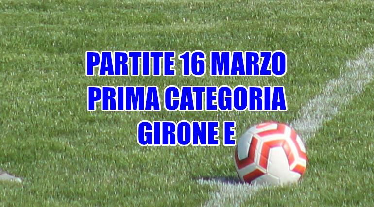 Partite-calcio-domenica-16-marzo-girone-E.Prima Categoria-Veneto